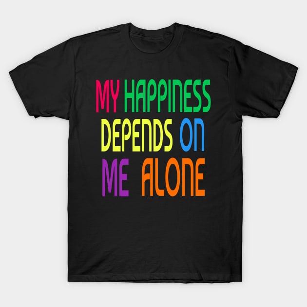 My happiness depends on me alone T-Shirt by DeraTobi